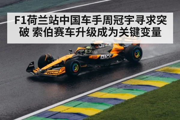 F1荷兰站中国车手周冠宇寻求突破 索伯赛车升级成为关键变量